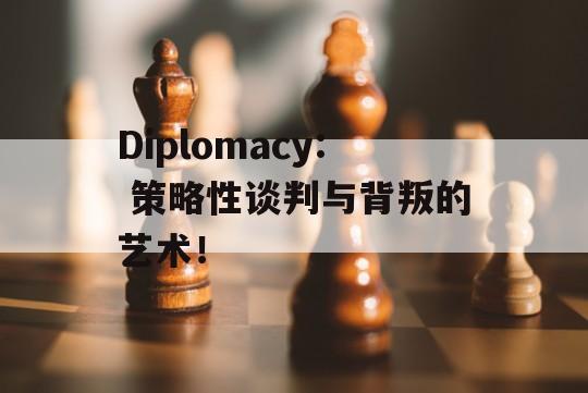 Diplomacy: 策略性谈判与背叛的艺术！